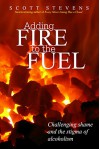 Adding Fire to the Fuel: Challenging Shame and the Stigma of Alcoholism - Scott Stevens