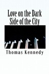 Love on the Dark Side of the City - Thomas Kennedy