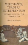 Merchants, Traders, Entrepreneurs: Indian Business in the Colonial Period - Claude Markovits