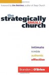 The Strategically Small Church: Intimate, Nimble, Authentic, and Effective - Brandon J. O'Brien, Jim Belcher