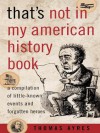 That's Not in My American History Book: A Compilation of Little-Known Events and Forgotten Heroes - Thomas Ayres