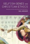 Selfish Genes and Christian Ethics: Theological and Ethical Reflections of Evolutionary Biology - Neil Messer