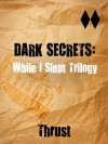 Dark Secrets: While I Slept Trilogy - Thrust