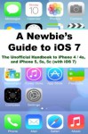 A Newbies Guide to iOS 7: The Unofficial Handbook to iPhone 4 / 4s, and iPhone 5, 5s, 5c (with iOS 7) - Minute Help Guides