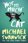 Not So Much, Said the Cat - Michael Swanwick