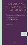 Renaissance Philosophy in Jewish Garb: Foundations and Challenges in Judaism on the Eve of Modernity - Giuseppe Veltri