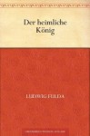 Der heimliche König (German Edition) - Ludwig Fulda