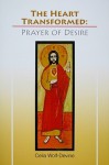 The Heart Transformed: Prayer of Desire - Celia Wolf-Devine