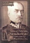 Generał dywizji Sławoj Felicjan Składkowski (1885-1962) : zarys biografii politycznej - Arkadiusz Adamczyk