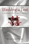 Wedding as Text: Communicating Cultural Identities Through Ritual - Wendy Leeds-Hurwitz