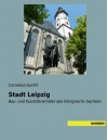 Die Stadt Leipzig: Bau- und Kunstdenkmaeler des Koenigreichs Sachsen (German Edition) - Cornelius Gurlitt