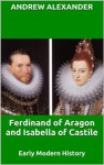 Ferdinand of Aragon and Isabella of Castile (Early Modern History Series) - Andrew Alexander