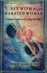 Sex with a Married Woman: A Man's Guide to Loving His Wife - Robert Mark Alter