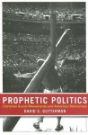 Prophetic Politics: Christian Social Movements and American Democracy - David S. Gutterman