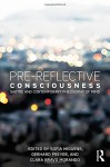 Pre-reflective Consciousness: Sartre and Contemporary Philosophy of Mind - Sofia Miguens, Gerhard Preyer, Clara Bravo Morando