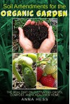 Soil Amendments for the Organic Garden: The Real Dirt on Cultivating Crops, Compost, and a Healthier Home (The Ultimate Guide to Soil Book 4) - Anna Hess