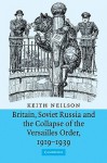 Britain, Soviet Russia and the Collapse of the Versailles Order, 1919 1939 - Keith Neilson