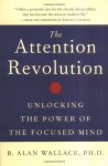 The Attention Revolution: Unlocking the Power of the Focused Mind - B. Alan Wallace, Daniel Goleman