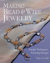 Making Bead & Wire Jewelry: Simple Techniques, Stunning Designs - Dawn Cusick