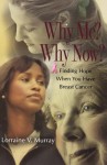 Why Me? Why Now?: Finding Hope When You Have Breast Cancer - Lorraine V. Murray