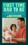 First Time Dad to Be - Survival Guide to Being a New Dad - Ben Stevens