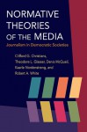 Normative Theories of the Media: Journalism in Democratic Societies - Clifford G. Christians, Denis McQuail, Kaarle Nordenstreng, Robert A. White, Theodore Glasser