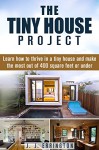 The Tiny House Project: Learn how to thrive in a tiny house and make the most out of 400 square feet or under - James Errington