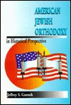 American Jewish Orthodoxy in Historical Perspective - Jeffrey S. Gurock