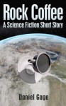 Rock Coffee - A Science Fiction Short Story - Daniel Gage