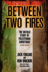 Between Two Fires: The Untold Story of Palestinian Christians - Jack Kincaid, Ron Brackin