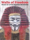 Walls of Freedom: Street Art of the Egyptian Revolution - Basma Hamdy, Don Stone Karl, Mona Eltahawy