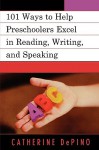 101 Ways to Help Preschoolers Excel in Reading, Writing, and Speaking - Catherine Depino