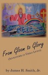 From Gloom to Glory - James H. Smith