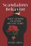 Scandalous Behavior: Advice on Dating for Women and Love Stories - Richard Carroll