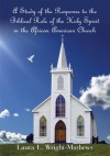 A Study of the Response to the Biblical Role of the Holy Spirit:in the African American Church - Laura L. Wright- Mathews