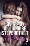 Giving My Billionaire Stepbrother A Baby 3 - Stephanie Brother