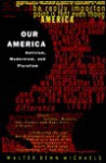 Our America: Nativism, Modernism, and Pluralism - Walter Benn Michaels