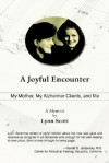 A Joyful Encounter: My Mother, My Alzheimer Clients, and Me - Lynn Scott