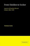 From Sheldon to Secker: Aspects of English Church History 1660 1768 - Norman Sykes