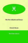 The New Atlantis And Essays - Francis Bacon