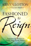 Fashioned to Reign: Empowering Women to Fulfill Their Divine Destiny - Kris Vallotton, Jack Hayford