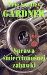 Sprawa śmiercionośnej zabawki - Erle Stanley Gardner