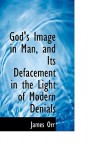 God's Image in Man, and Its Defacement in the Light of Modern Denials - James Orr