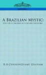 A Brazilian Mystic: Being the Life and Miracles of Antonio Conselheiro - R.B. Cunninghame Graham