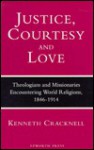 Justice, Courtesy and Love: Theologians and Missionaries Encountering World Religions, 1846-1914 - Kenneth Cracknell