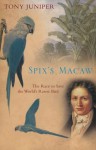 Spix's Macaw: The Race To Save The World's Rarest Bird - Tony Juniper