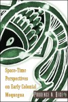 Space-Time Perspectives on Early Colonial Moquegua - Prudence M. Rice