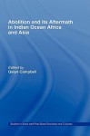 Abolition and Its Aftermath in Indian Ocean, Africa and Asia - Gwyn Campbell