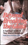 Beyond Breaking the Glass: A Spiritual Guide to Your Jewish Wedding - Nancy H. Wiener