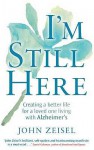 I'm Still Here: Creating a Better Life for a Loved One Living with Alzheimer's. John Zeisel - John Zeisel